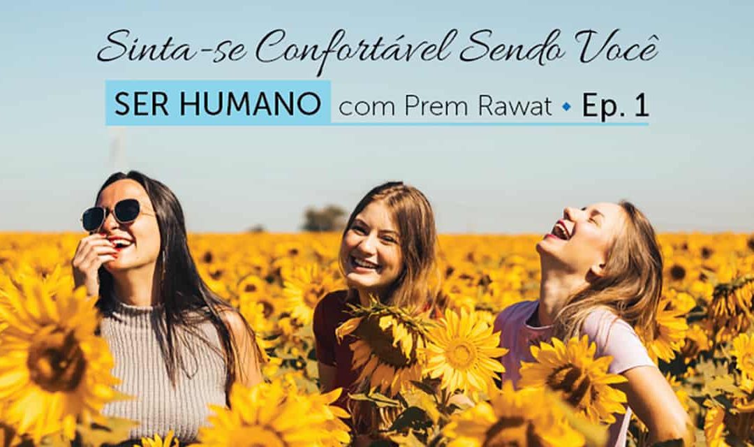 Ser Humano – Episódio 1 – Sinta-se confortável sendo você