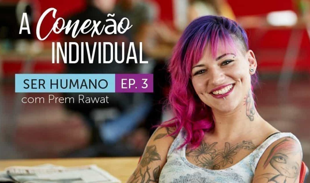 Ser Humano – Episódio 3 – A Conexão Individual